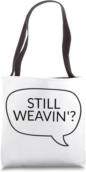Still Weavin'? Weave Watch Ironic Sarcastic Tote Bag