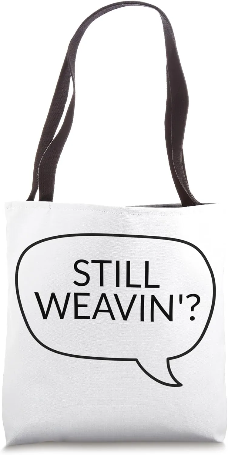 Still Weavin'? Weave Watch Ironic Sarcastic Tote Bag
